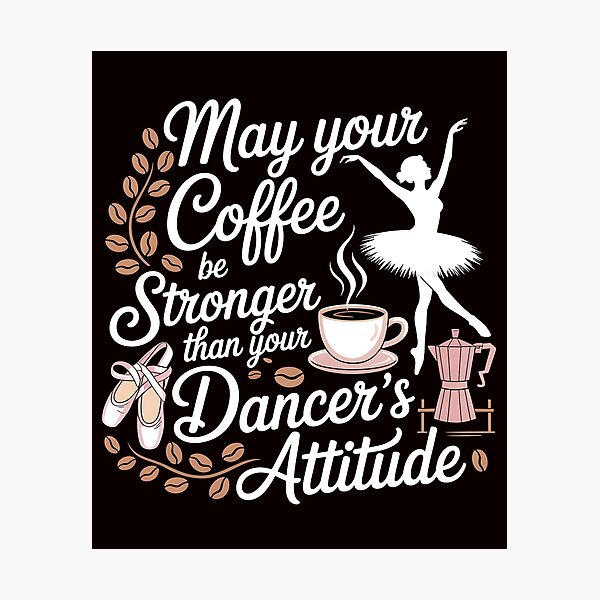 Item preview, May Your Coffee Be Stronger Than Your Dancer's Attitude – Ballet Instructor Funny Saying designed and sold by Redgiant87x.