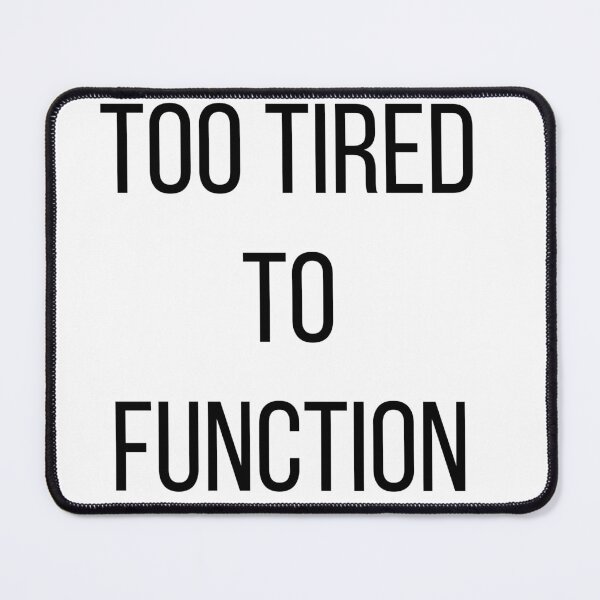 Item preview, Too Tired To Function design designed and sold by FredyDesignHub.