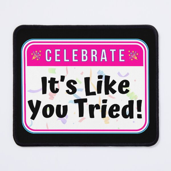 Item preview, CELEBRATE: It's Like You Tried! - funny celebration signs designed and sold by DesignsFromTW-S.