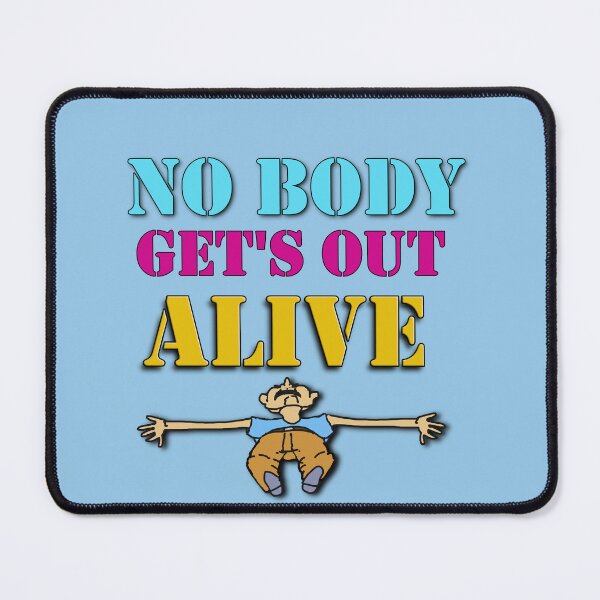 Item preview, No Body Get's Out Alive designed and sold by cringe0015.