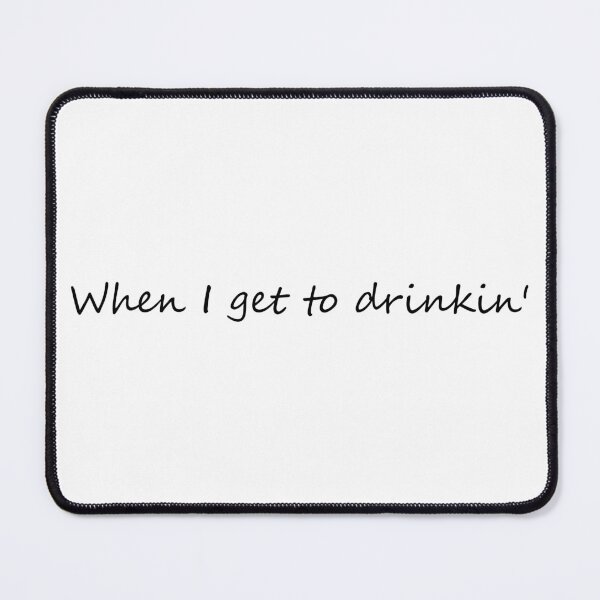 Item preview, When I get to drinkin' designed and sold by cdanziger.