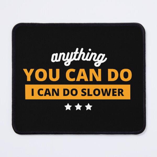 Item preview, Anything You Can Do I Can Do Slower designed and sold by noanstudios.