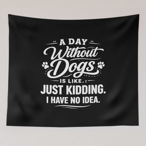Item preview, A Day Without Dogs is Like Just Kidding I Have No Idea designed and sold by JODYSMORGAN.
