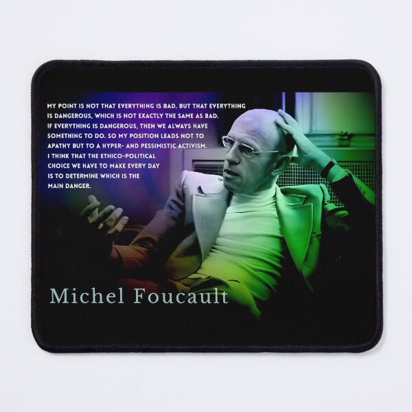 Item preview, Michel Foucault quote: My point is not that everything is bad, but that everything is danger­ous, which is not exactly the same as bad. If everything is dangerous,  designed and sold by artbleed.