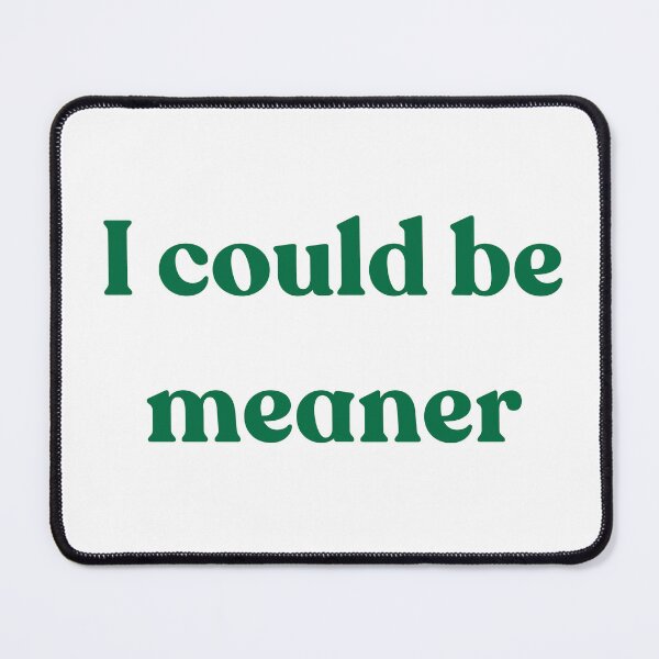 Item preview, I could be meaner designed and sold by Echo Aesthetics.