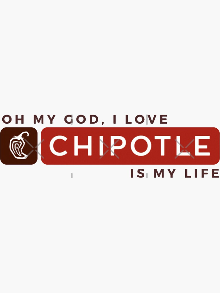 Oh My God, I Love Chipotle. Chipotle Is My Life by madisonbaber