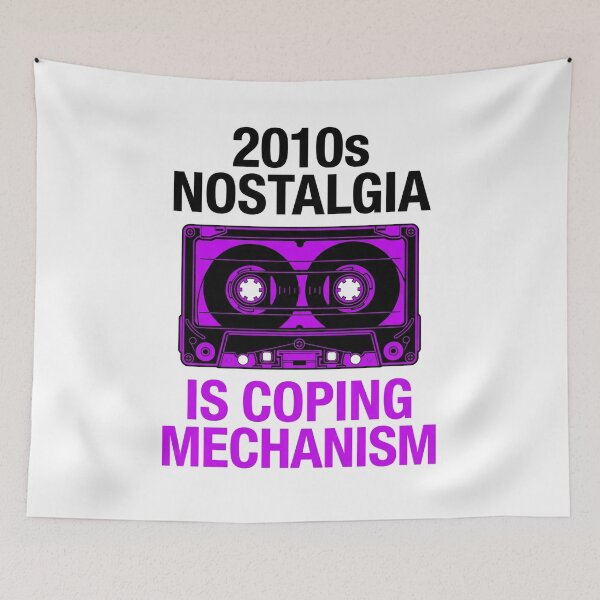 Item preview, 2010s Nostalgia: A Modern Coping Mechanism designed and sold by DeadlyWhisper.