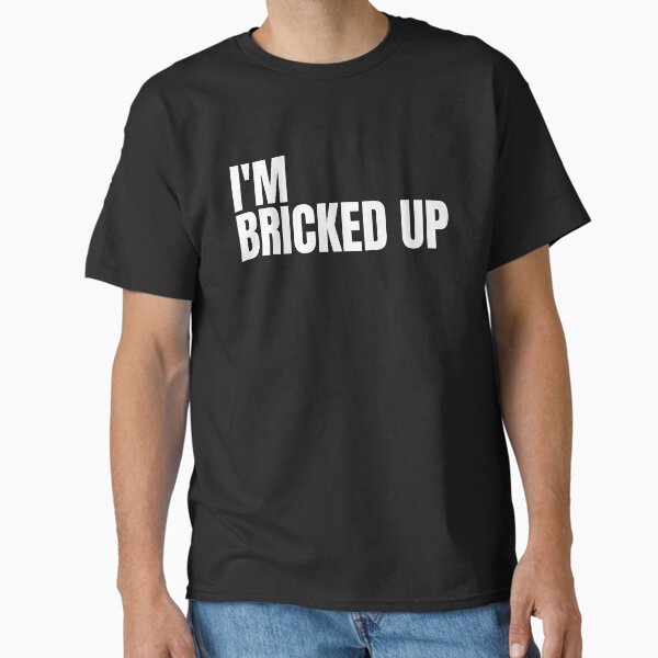 I'm Bricked Up Classic T-Shirt