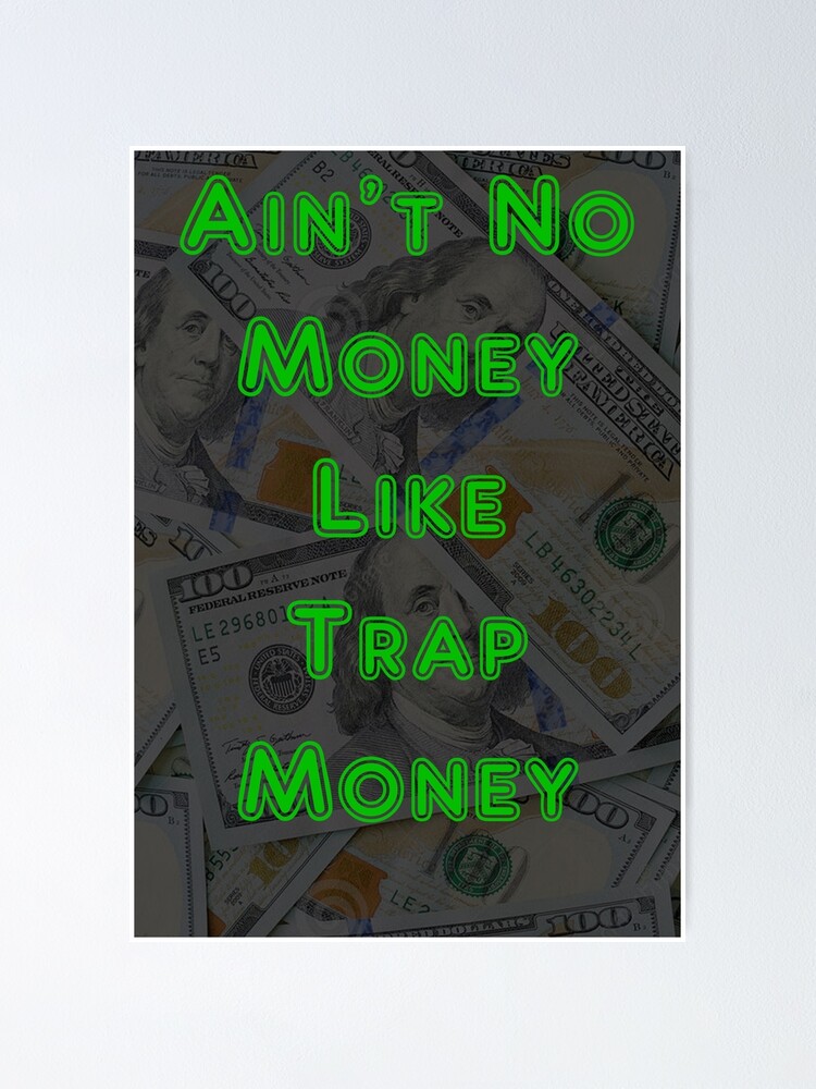 "Ain't No Money Like Trap Money 100 Dollar Bill" Poster for Sale by