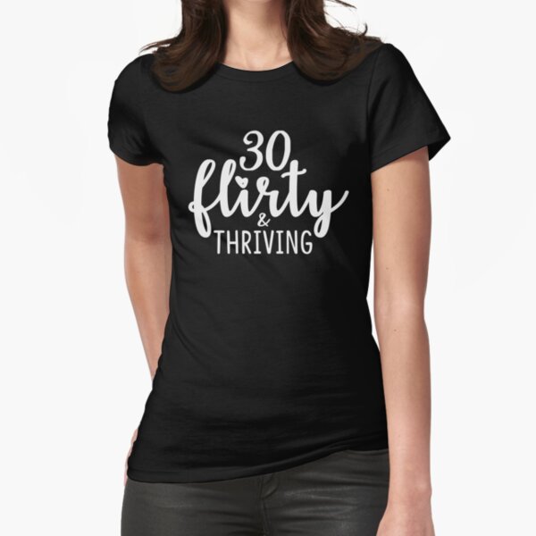 30 flirty and thriving shirt