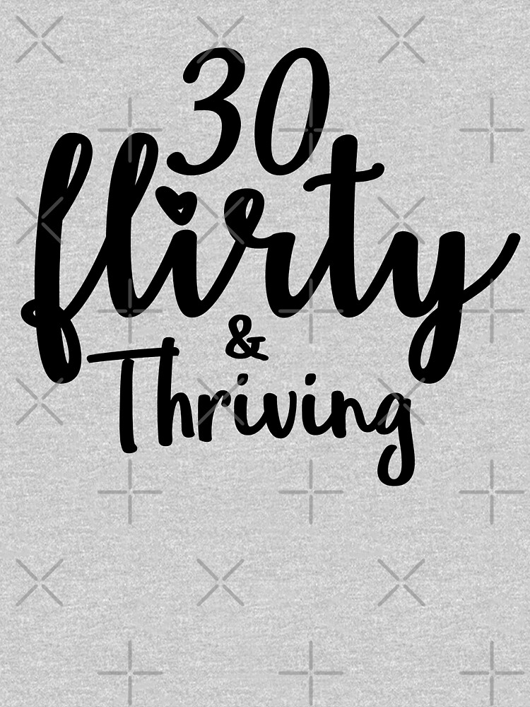 30 flirty and thriving shirt