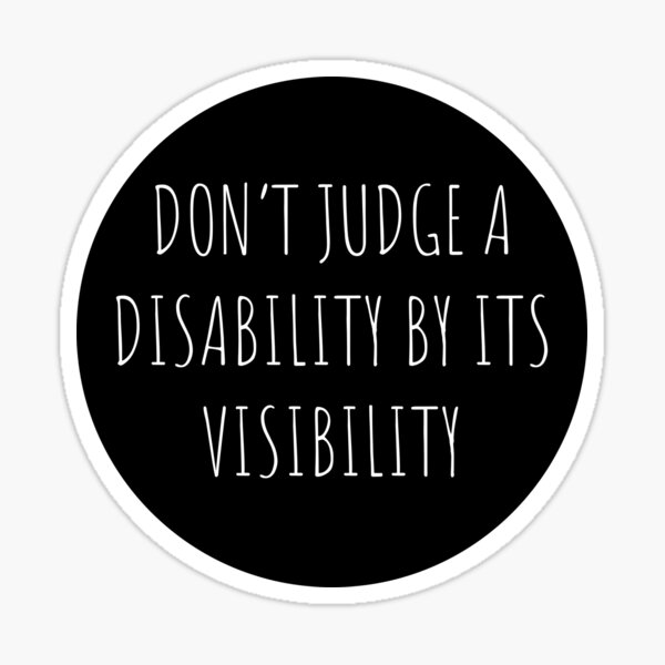 Don't Judge A Disability By Its Visibility Sticker
