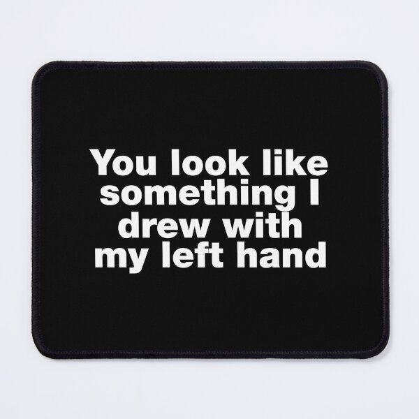 Item preview, You look like something I drew with my left hand designed and sold by crazyunicorn13.