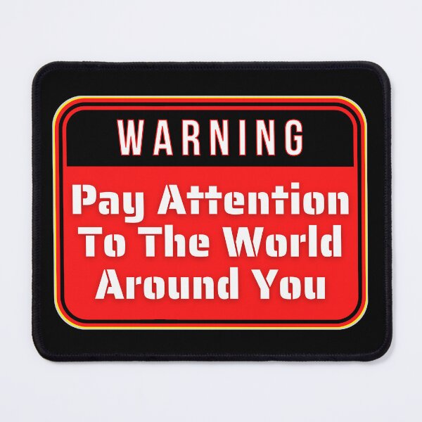 Item preview, WARNING: Pay Attention To The World Around You - funny warning signs designed and sold by DesignsFromTW-S.