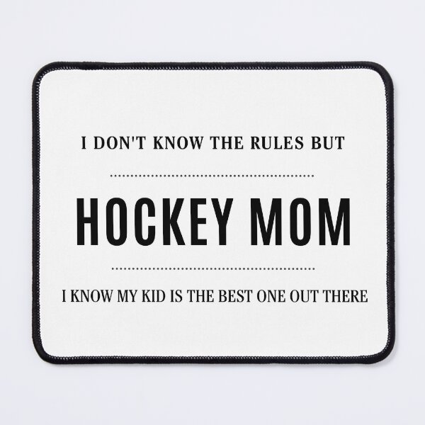 Item preview, I Don't Know the Rules But I Know My Kid Is the Best One Out There Hockey Mom designed and sold by everydayplay108.