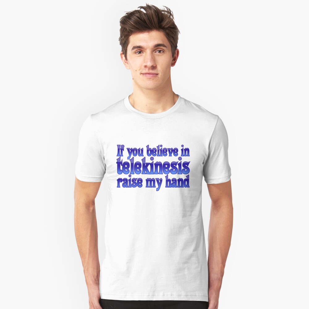 t shirt if you believe in telekinesis