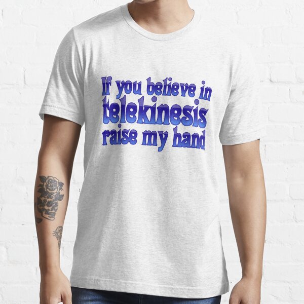 if you believe in telekinesis raise my hand t shirt