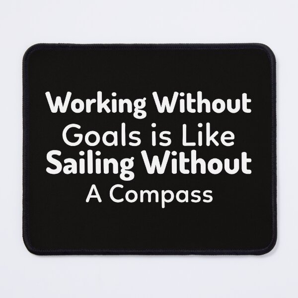 Item preview, Working Without Goals is Like Sailing Without a Compass designed and sold by SarcasticTeez.