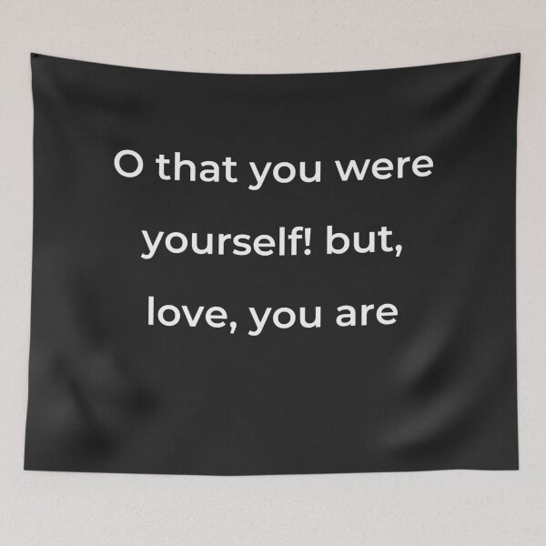 Item preview, "O that you were yourself! but, love, you are" - print white designed and sold by ariksworld.