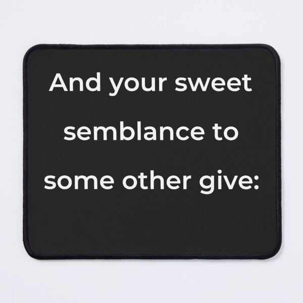 Item preview, "And your sweet semblance to some other give:" - print white designed and sold by ariksworld.