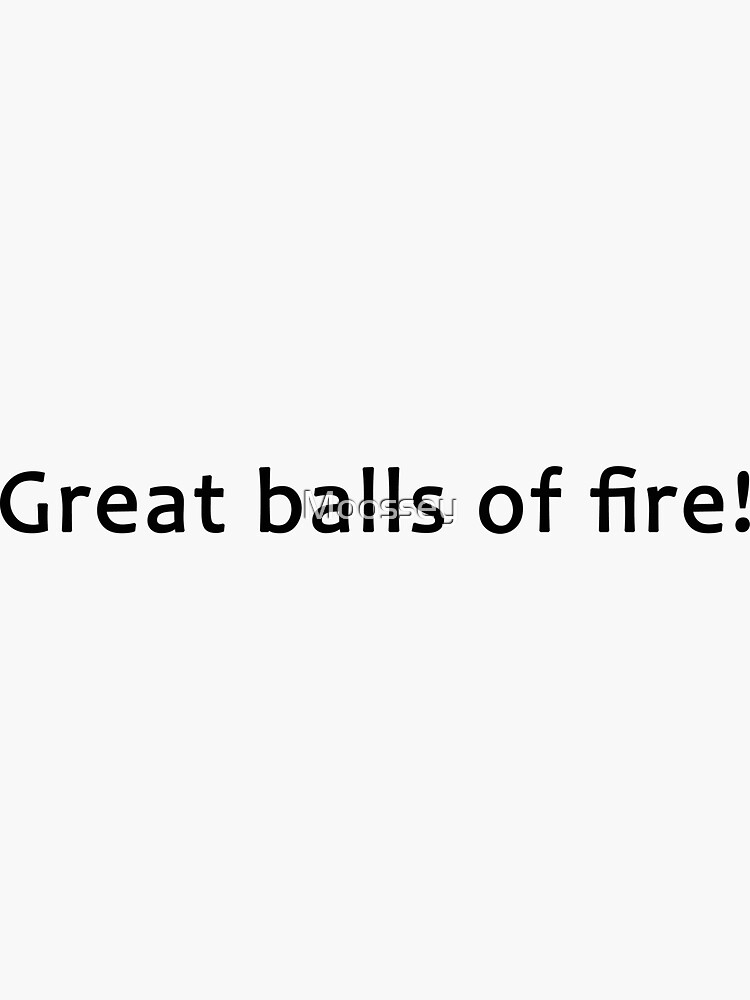 "Great balls of fire!" Sticker by Moossey Redbubble