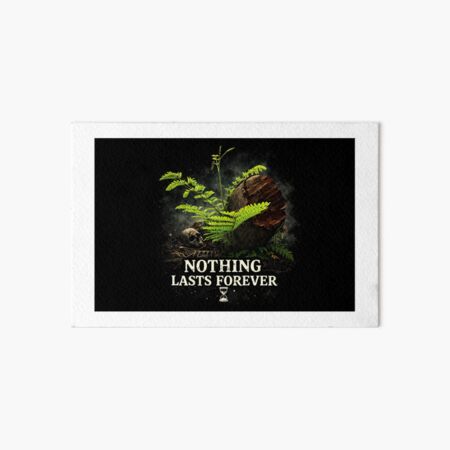 Nothing Lasts Forever Wall Art for Sale | Redbubble