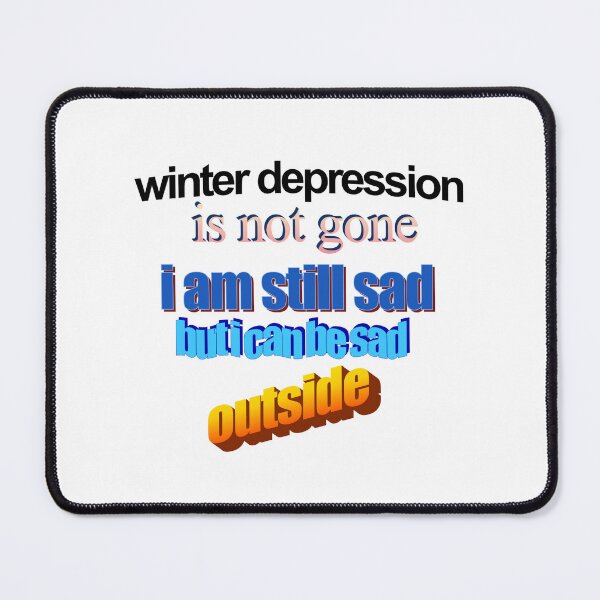 Item preview, winter depression is not gone im still sad but i can be sad outisde Wordart designed and sold by WorddArtt.