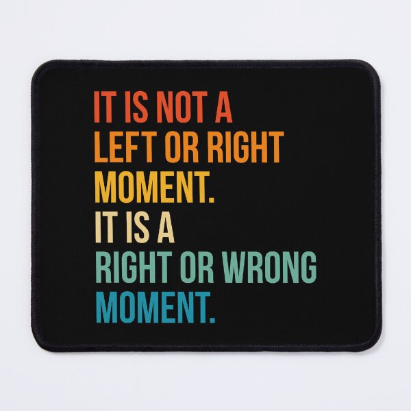 Item preview, It is Not A Left Or Right Moment It is A Right Or Wrong Moment designed and sold by wansilastomi.