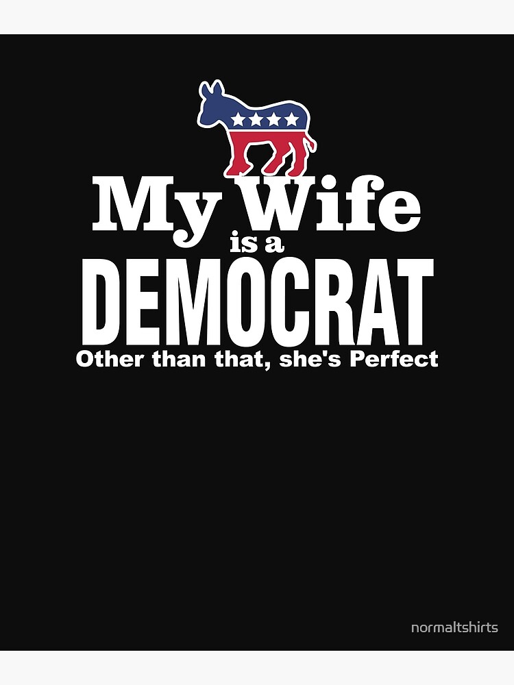 "Democrat Wife Funny Political Joke Liberal Left Wing" Poster by ...