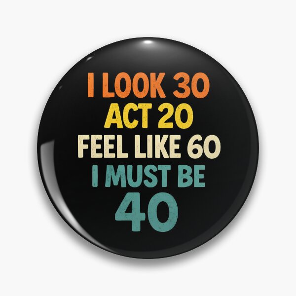 Item preview, I Look 30 Act 20 Feel Like 60 I Must Be 40 designed and sold by JODYSMORGAN.