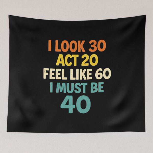 Item preview, I Look 30 Act 20 Feel Like 60 I Must Be 40 designed and sold by JODYSMORGAN.