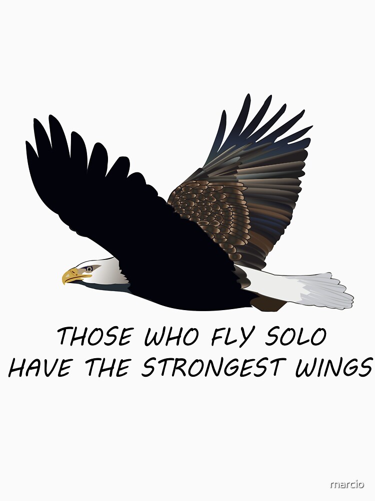 "THOSE WHO FLY SOLO HAVE THE STRONGEST WINGS EAGLE" Tshirt by rnarcio