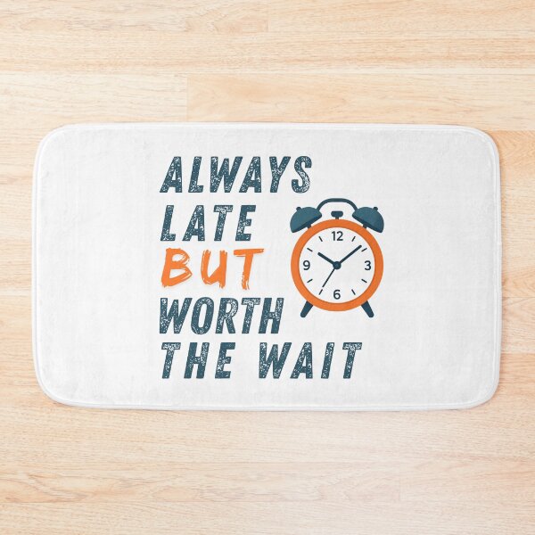 Item preview, ALWAYS LATE BUT WORTH THE WAIT designed and sold by ZYNTHRA Shop.