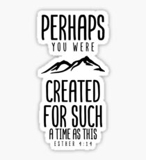 Perhaps you were created for such a time as this - Esther 4:14 Sticker