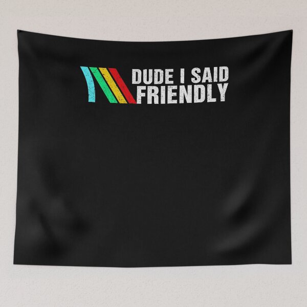 Item preview, Dude I Said Friendly designed and sold by Hedoraxe.