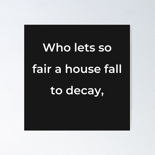 Item preview, "Who lets so fair a house fall to decay," - print white designed and sold by ariksworld.