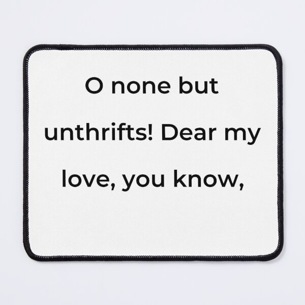 Item preview, "O none but unthrifts! Dear my love, you know," - print black designed and sold by ariksworld.
