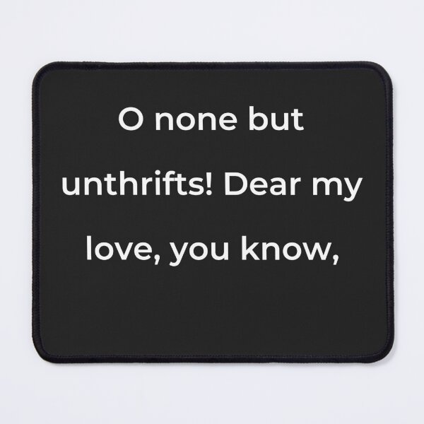 Item preview, "O none but unthrifts! Dear my love, you know," - print white designed and sold by ariksworld.