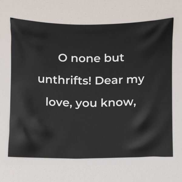 Item preview, "O none but unthrifts! Dear my love, you know," - print white designed and sold by ariksworld.