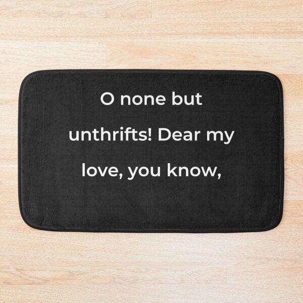 Item preview, "O none but unthrifts! Dear my love, you know," - print white designed and sold by ariksworld.