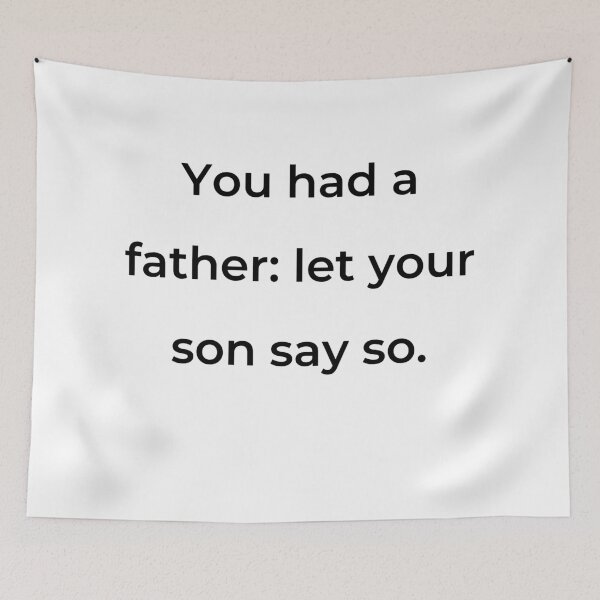 Item preview, "You had a father: let your son say so." - print black designed and sold by ariksworld.