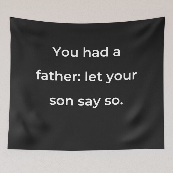 Item preview, "You had a father: let your son say so." - print white designed and sold by ariksworld.