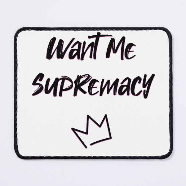 Item preview, BQ - Want Me Supremacy designed and sold by bisically.