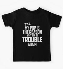 My Pop is the reason why i'm in trouble T-Shirt Kids Tee