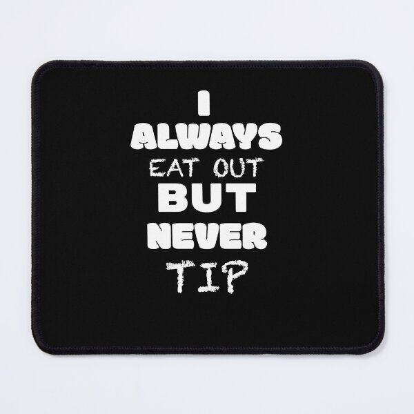 Item preview, I always eat out, but never tip designed and sold by 2Cheesy4U.
