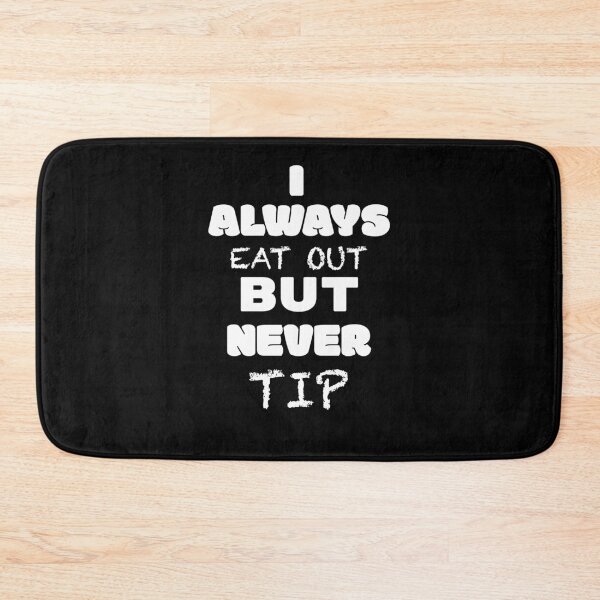 Item preview, I always eat out, but never tip designed and sold by 2Cheesy4U.