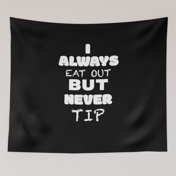 Item preview, I always eat out, but never tip designed and sold by 2Cheesy4U.