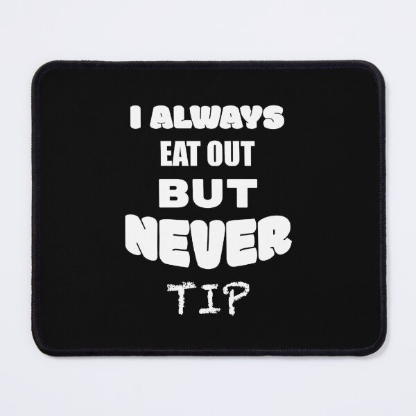 Item preview, I always eat out, but never tip designed and sold by 2Cheesy4U.