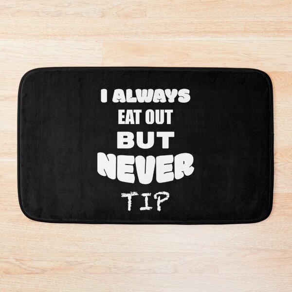 Item preview, I always eat out, but never tip designed and sold by 2Cheesy4U.