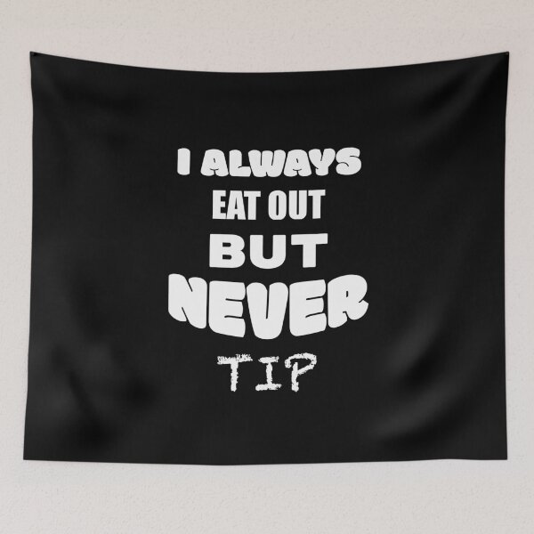 Item preview, I always eat out, but never tip designed and sold by 2Cheesy4U.